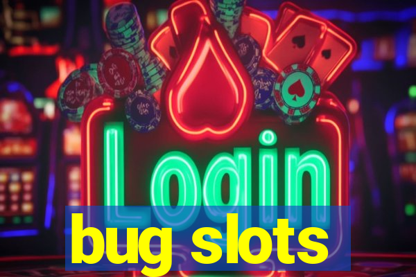 bug slots